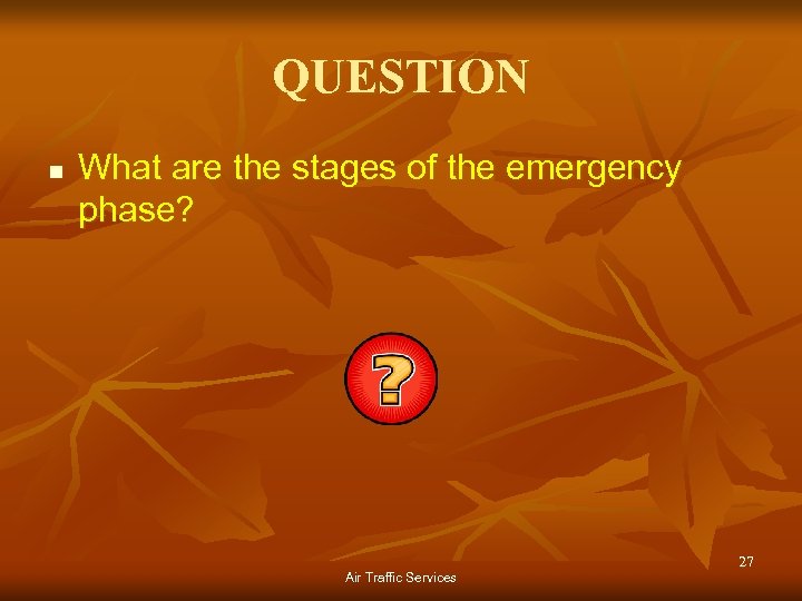 QUESTION n What are the stages of the emergency phase? Air Traffic Services 27