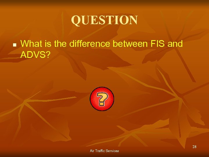 QUESTION n What is the difference between FIS and ADVS? Air Traffic Services 28
