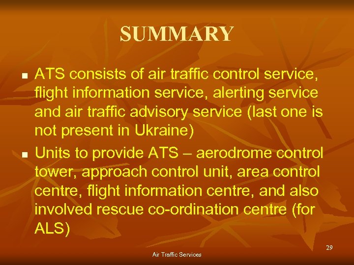 SUMMARY n n ATS consists of air traffic control service, flight information service, alerting