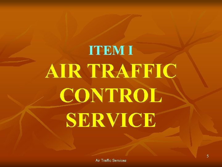 ITEM I AIR TRAFFIC CONTROL SERVICE Air Traffic Services 5 