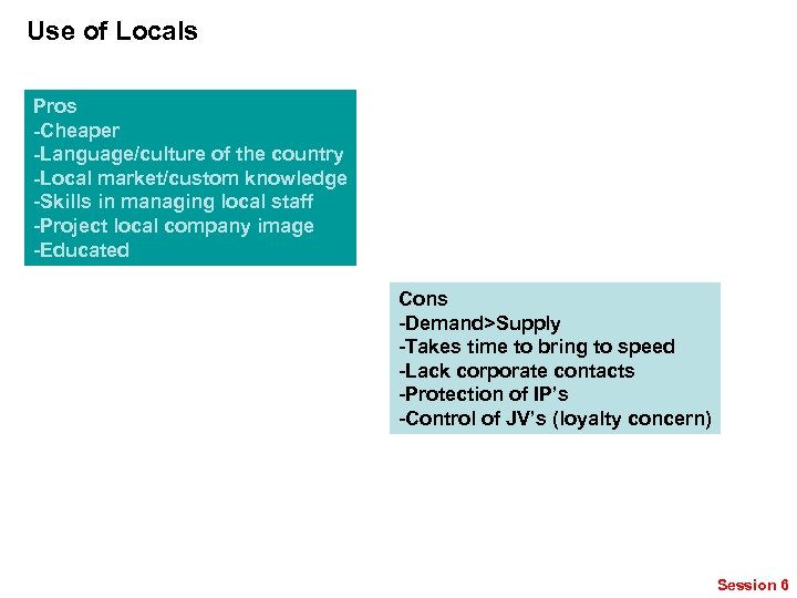 Use of Locals Pros -Cheaper -Language/culture of the country -Local market/custom knowledge -Skills in