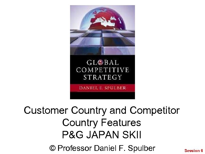 Customer Country and Competitor Country Features P&G JAPAN SKII © Professor Daniel F. Spulber