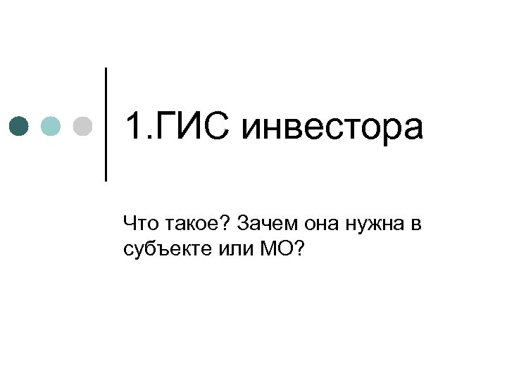 1. ГИС инвестора Что такое? Зачем она нужна в субъекте или МО? 