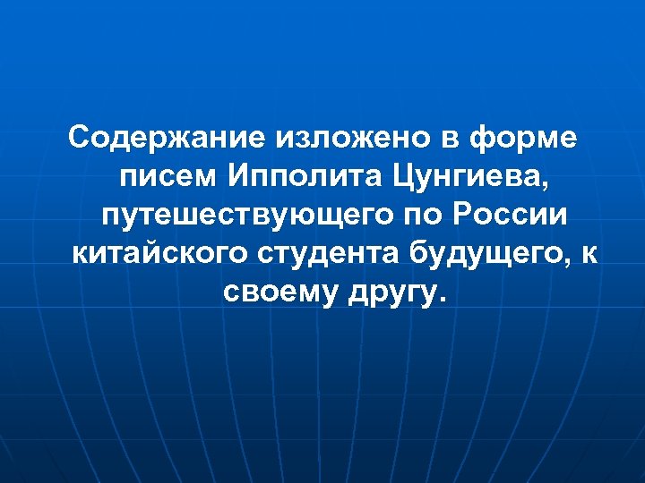 Cодержание изложено в форме писем Ипполита Цунгиева, путешествующего по России китайского студента будущего, к