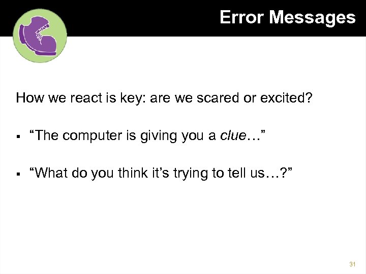 Error Messages How we react is key: are we scared or excited? § “The