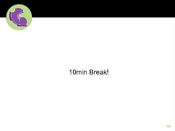 10 min Break! 49 