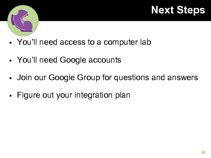 Next Steps § You’ll need access to a computer lab § You’ll need Google