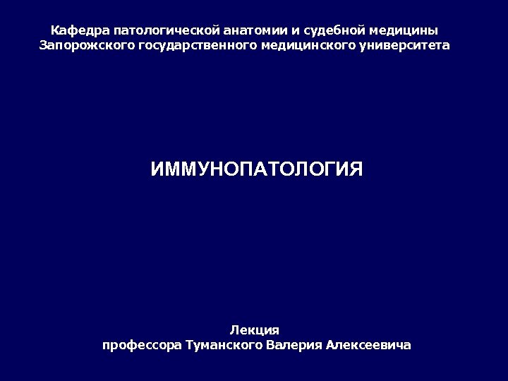 Кафедра патологической анатомии и судебной медицины Запорожского государственного медицинского университета ИММУНОПАТОЛОГИЯ Лекция профессора Туманского