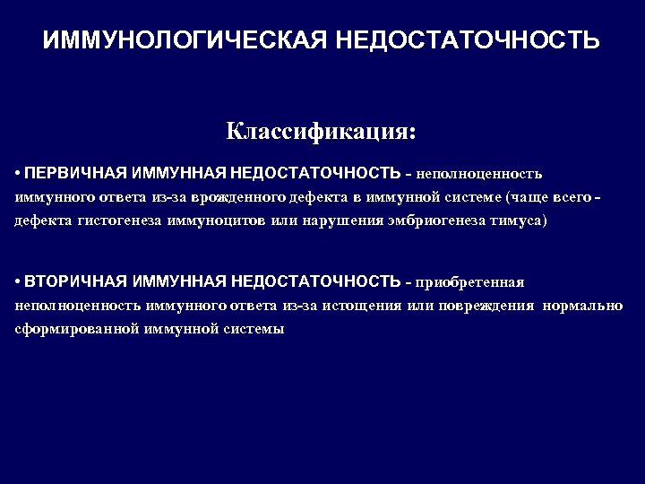 ИММУНОЛОГИЧЕСКАЯ НЕДОСТАТОЧНОСТЬ Классификация: • ПЕРВИЧНАЯ ИММУННАЯ НЕДОСТАТОЧНОСТЬ - неполноценность иммунного ответа из-за врожденного дефекта