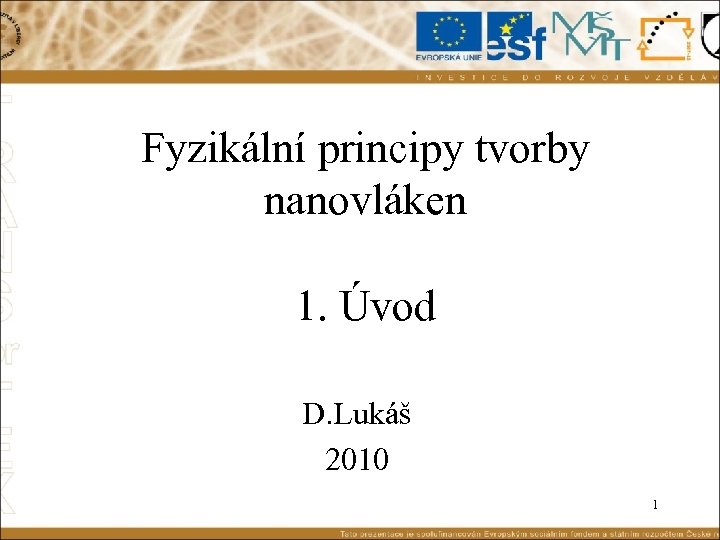 Fyzikální principy tvorby nanovláken 1. Úvod D. Lukáš 2010 1 