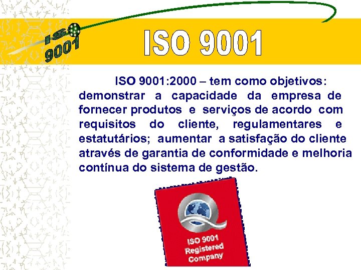 ISO 9001: 2000 – tem como objetivos: demonstrar a capacidade da empresa de fornecer