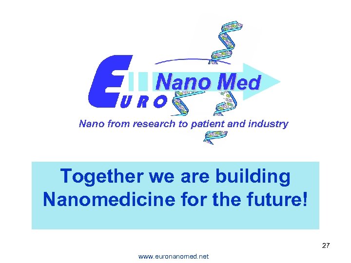 Together we are building Nanomedicine for the future! 27 www. euronanomed. net 