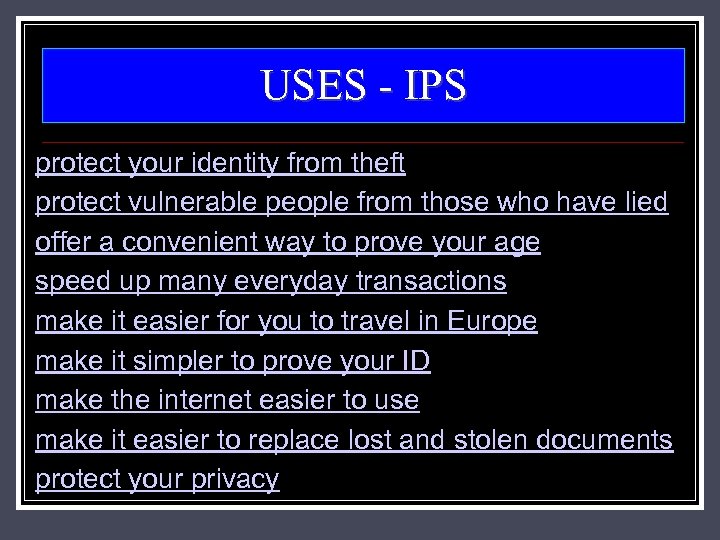 USES - IPS protect your identity from theft protect vulnerable people from those who