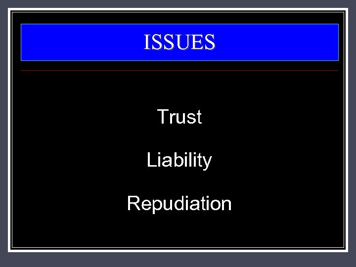 ISSUES Trust Liability Repudiation 