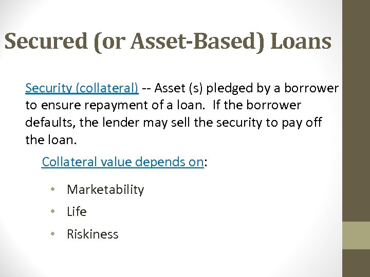 Secured (or Asset-Based) Loans Security (collateral) -- Asset (s) pledged by a borrower to