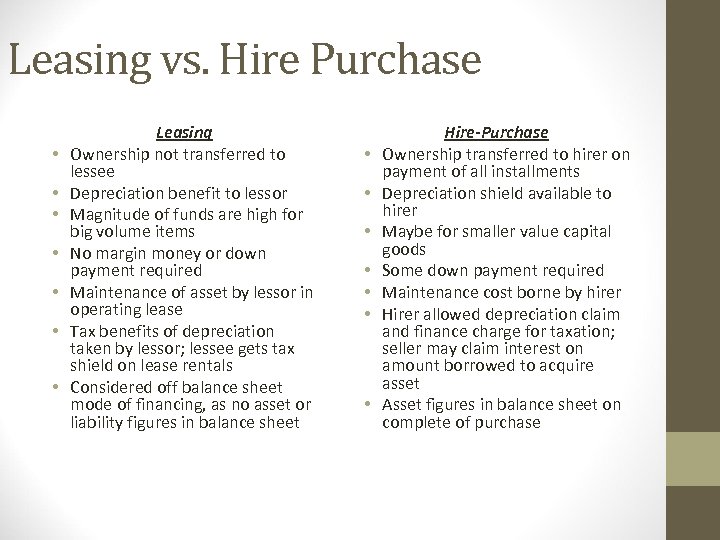 Leasing vs. Hire Purchase • • Leasing Ownership not transferred to lessee Depreciation benefit