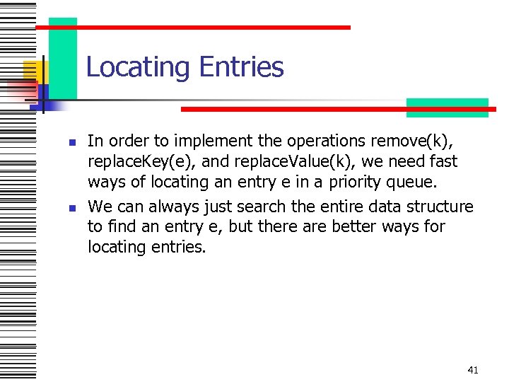 Locating Entries n n In order to implement the operations remove(k), replace. Key(e), and