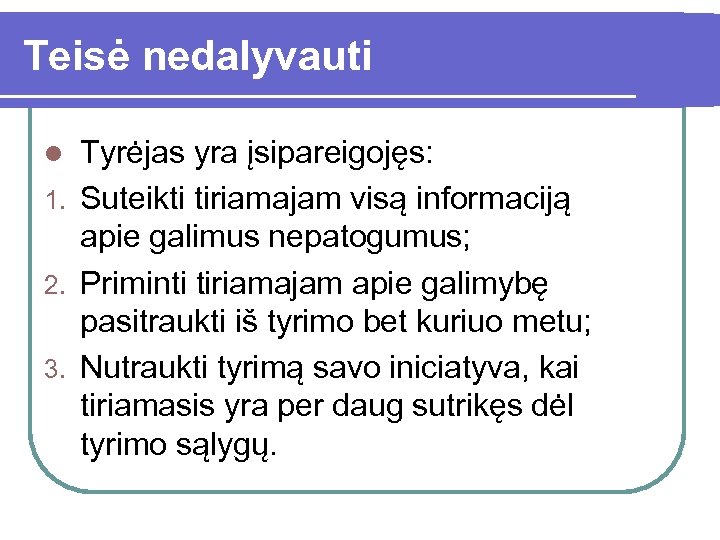 Teisė nedalyvauti Tyrėjas yra įsipareigojęs: 1. Suteikti tiriamajam visą informaciją apie galimus nepatogumus; 2.