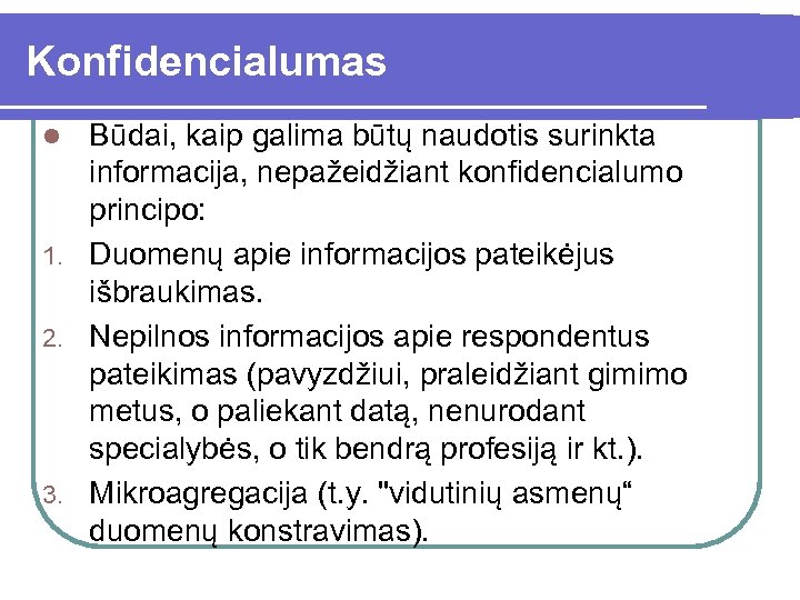 Konfidencialumas Būdai, kaip galima būtų naudotis surinkta informacija, nepažeidžiant konfidencialumo principo: 1. Duomenų apie