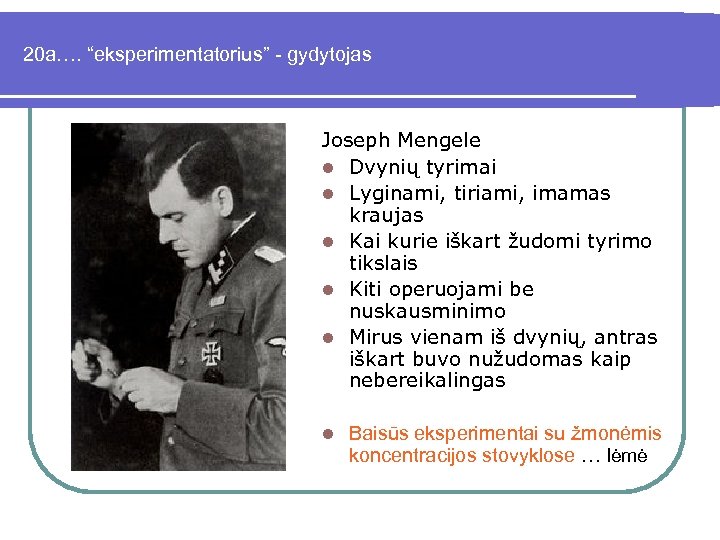 20 a…. “eksperimentatorius” - gydytojas Joseph Mengele l Dvynių tyrimai l Lyginami, tiriami, imamas