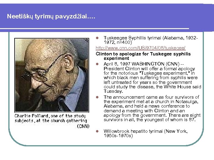 Neetiškų tyrimų pavyzdžiai…. Tuskeegee Syphillis tyrimai (Alabama, 19321972, n=400) http: //www. cnn. com/US/9704/08/tuskegee/ Clinton