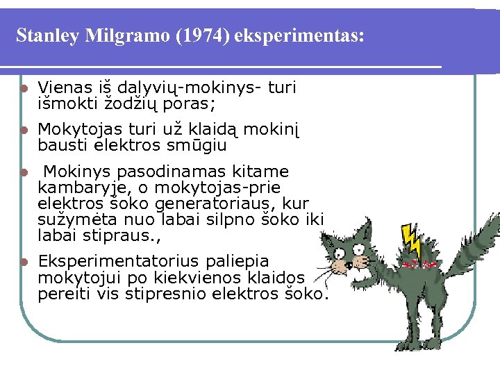 Stanley Milgramo (1974) eksperimentas: l Vienas iš dalyvių-mokinys- turi išmokti žodžių poras; l Mokytojas