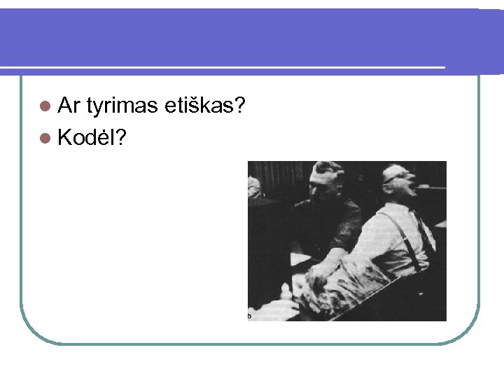 l Ar tyrimas etiškas? l Kodėl? 