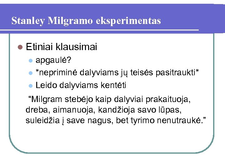 Stanley Milgramo eksperimentas l Etiniai klausimai apgaulė? l *nepriminė dalyviams jų teisės pasitraukti* l
