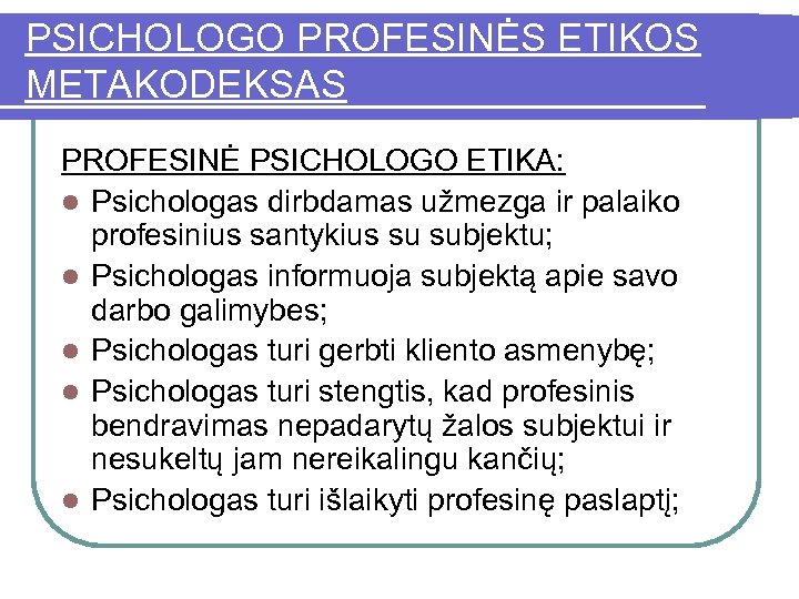 PSICHOLOGO PROFESINĖS ETIKOS METAKODEKSAS PROFESINĖ PSICHOLOGO ETIKA: l Psichologas dirbdamas užmezga ir palaiko profesinius