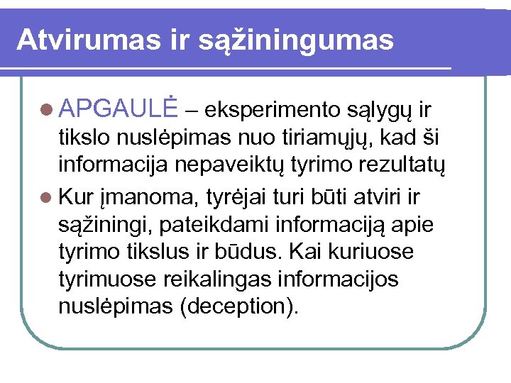 Atvirumas ir sąžiningumas l APGAULĖ – eksperimento sąlygų ir tikslo nuslėpimas nuo tiriamųjų, kad