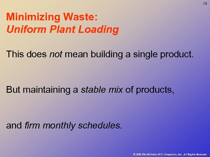 16 Minimizing Waste: Uniform Plant Loading This does not mean building a single product.