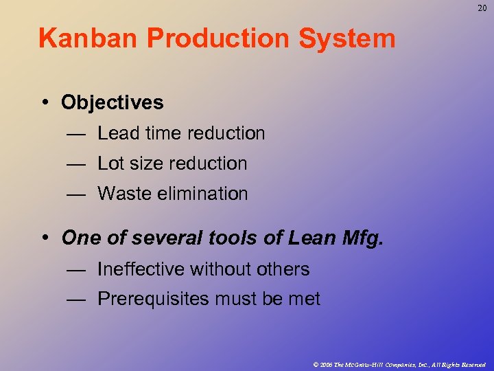 20 Kanban Production System • Objectives — Lead time reduction — Lot size reduction