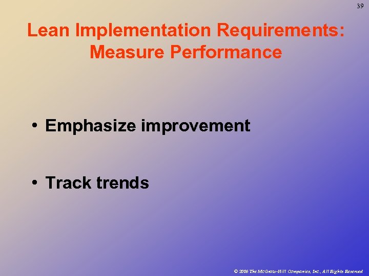 39 Lean Implementation Requirements: Measure Performance • Emphasize improvement • Track trends © 2006