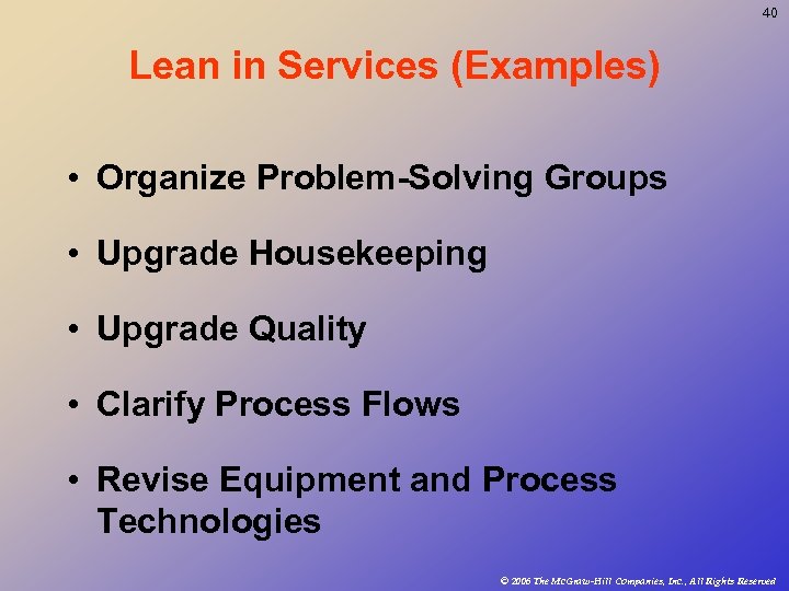 40 Lean in Services (Examples) • Organize Problem-Solving Groups • Upgrade Housekeeping • Upgrade