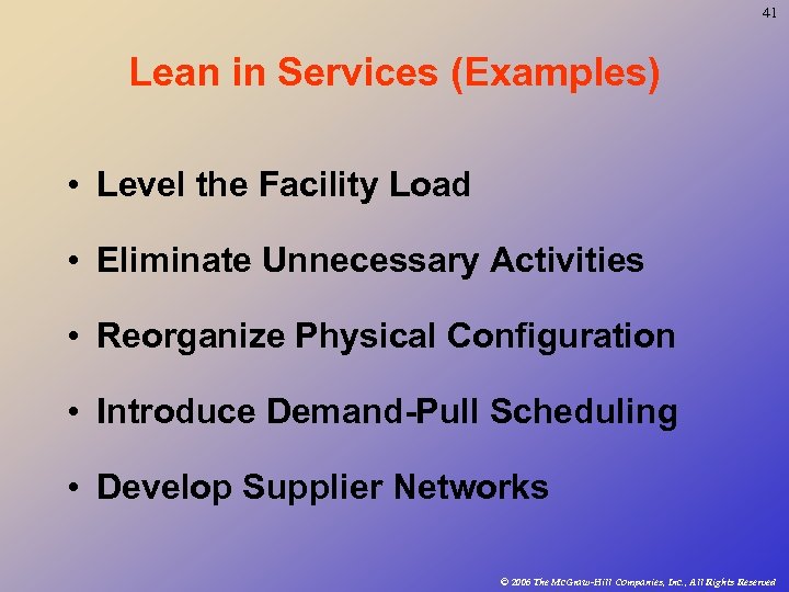 41 Lean in Services (Examples) • Level the Facility Load • Eliminate Unnecessary Activities