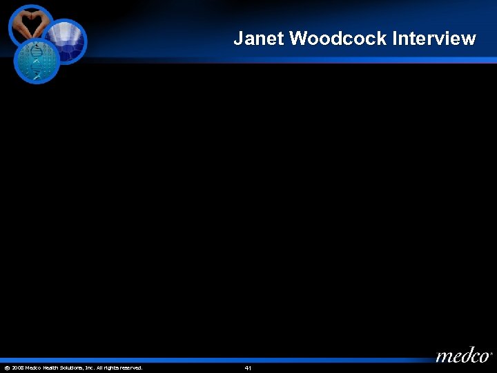 Janet Woodcock Interview © 2008 Medco Health Solutions, Inc. All rights reserved. 41 