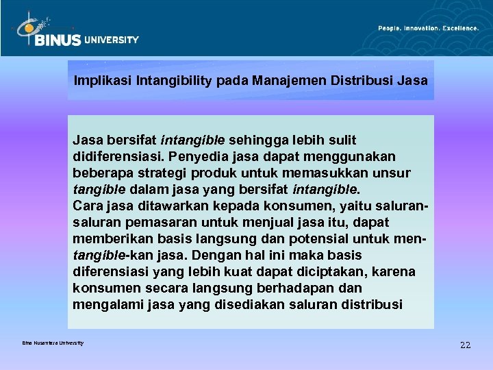 Implikasi Intangibility pada Manajemen Distribusi Jasa bersifat intangible sehingga lebih sulit didiferensiasi. Penyedia jasa