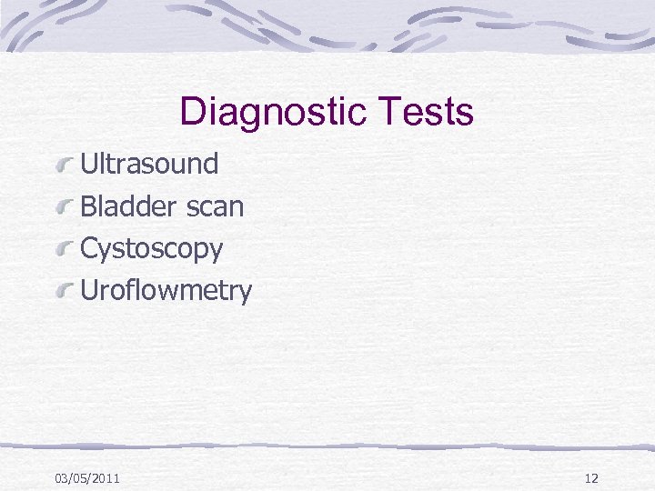 Diagnostic Tests Ultrasound Bladder scan Cystoscopy Uroflowmetry 03/05/2011 12 