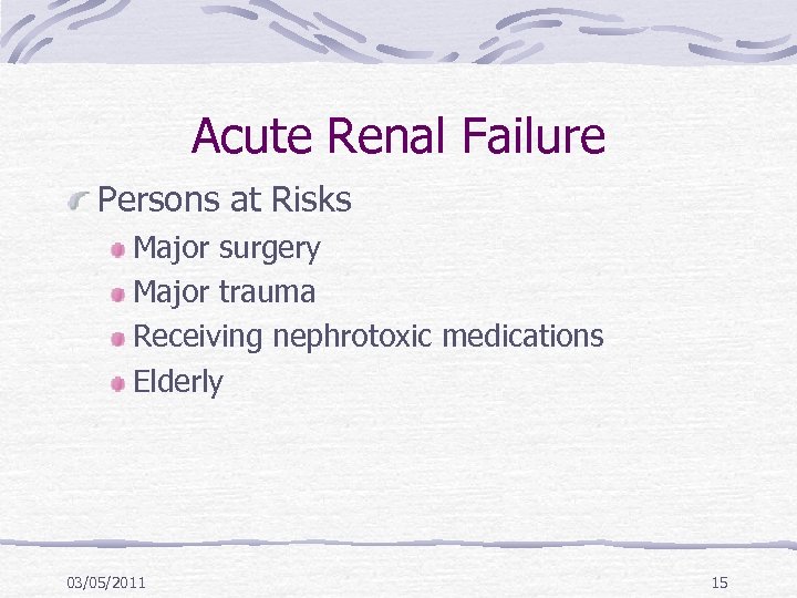 Acute Renal Failure Persons at Risks Major surgery Major trauma Receiving nephrotoxic medications Elderly