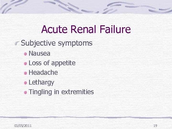 Acute Renal Failure Subjective symptoms Nausea Loss of appetite Headache Lethargy Tingling in extremities