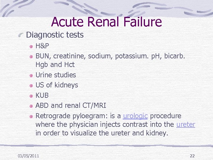 Acute Renal Failure Diagnostic tests H&P BUN, creatinine, sodium, potassium. p. H, bicarb. Hgb