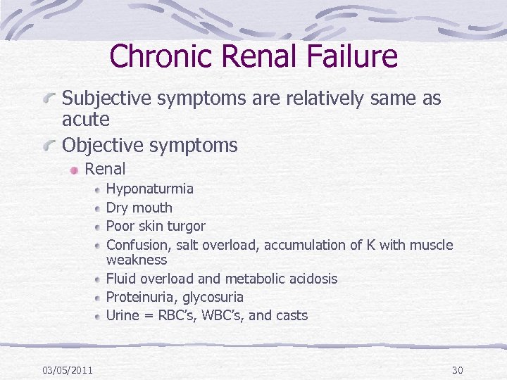 Chronic Renal Failure Subjective symptoms are relatively same as acute Objective symptoms Renal Hyponaturmia