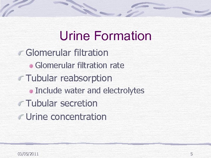 Urine Formation Glomerular filtration rate Tubular reabsorption Include water and electrolytes Tubular secretion Urine