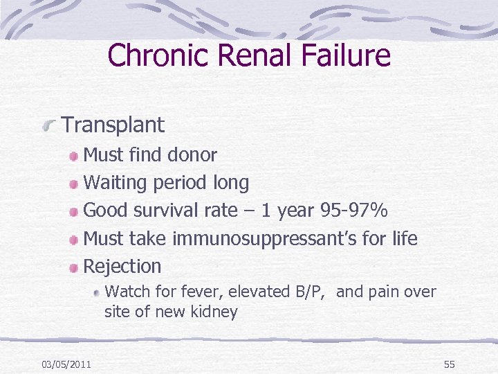 Chronic Renal Failure Transplant Must find donor Waiting period long Good survival rate –