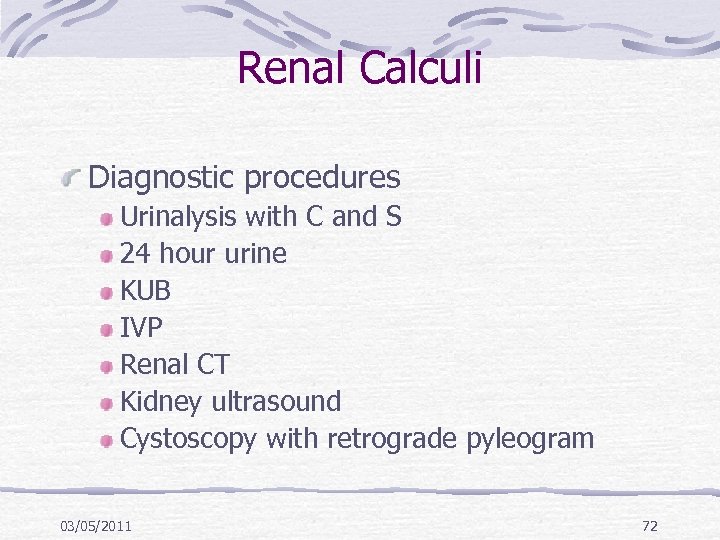 Renal Calculi Diagnostic procedures Urinalysis with C and S 24 hour urine KUB IVP