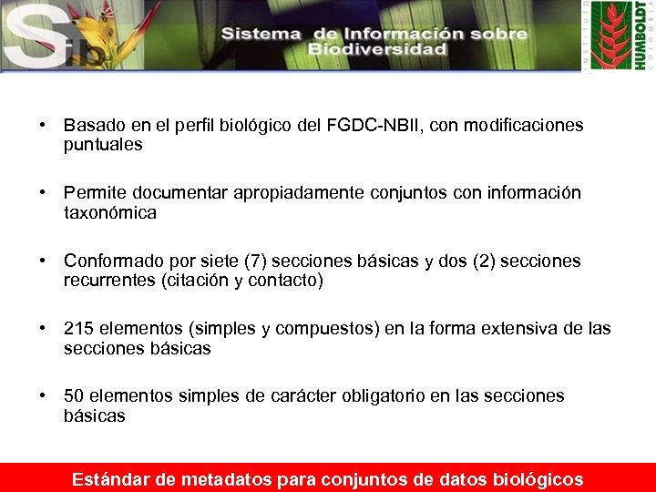  • Basado en el perfil biológico del FGDC-NBII, con modificaciones puntuales • Permite