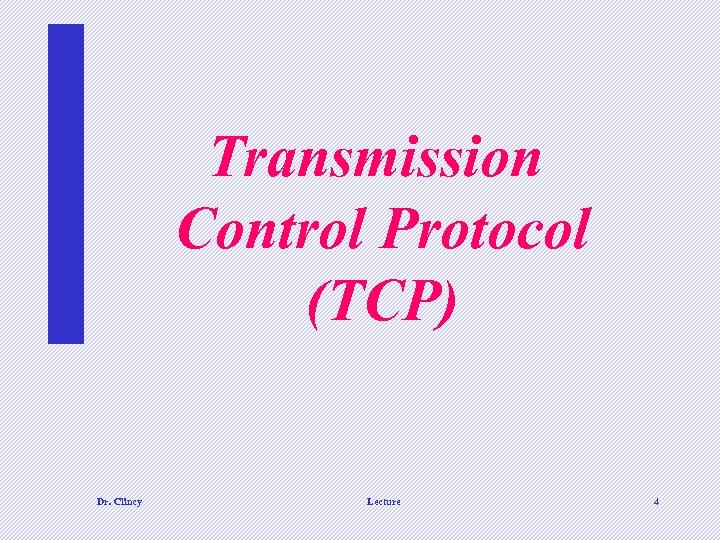 Transmission Control Protocol (TCP) Dr. Clincy Lecture 4 