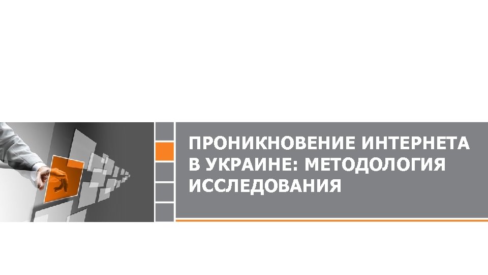 ПРОНИКНОВЕНИЕ ИНТЕРНЕТА В УКРАИНЕ: МЕТОДОЛОГИЯ ИССЛЕДОВАНИЯ 