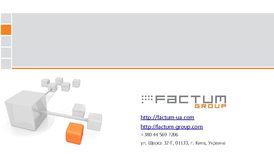http: //factum-ua. com http: //factum-group. com +380 44 569 7206 ул. Щорса 32 -Г,