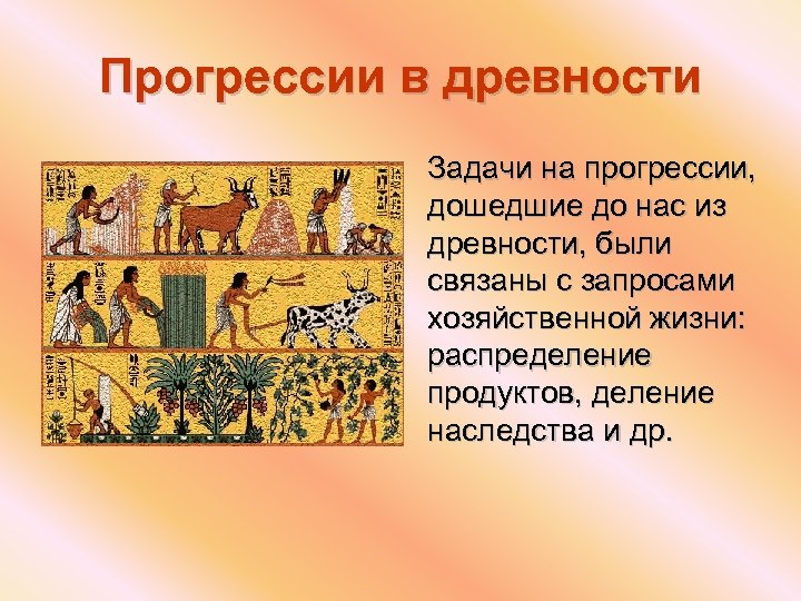 Прогрессии в древности Задачи на прогрессии, дошедшие до нас из древности, были связаны с